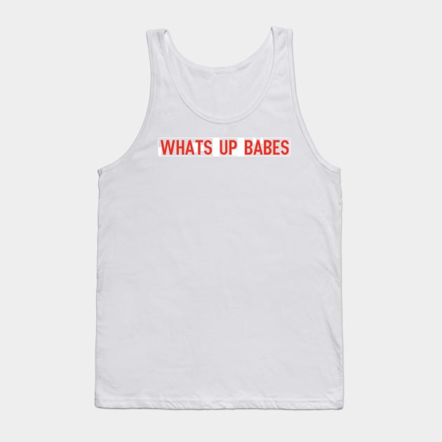 whats up babes Tank Top by cartershart